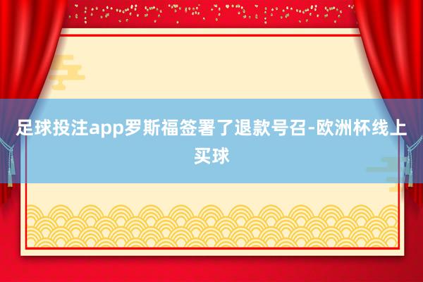 足球投注app罗斯福签署了退款号召-欧洲杯线上买球