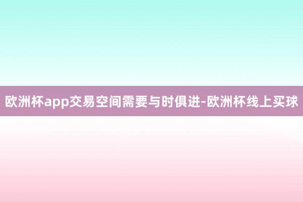 欧洲杯app交易空间需要与时俱进-欧洲杯线上买球